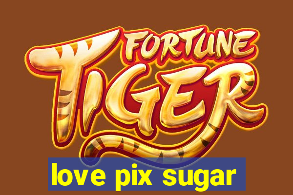 love pix sugar